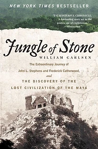 Jungle of Stone: the Extraordinary Journey John L. Stephens and Frederick Catherwood, Discovery Lost Civilization Maya