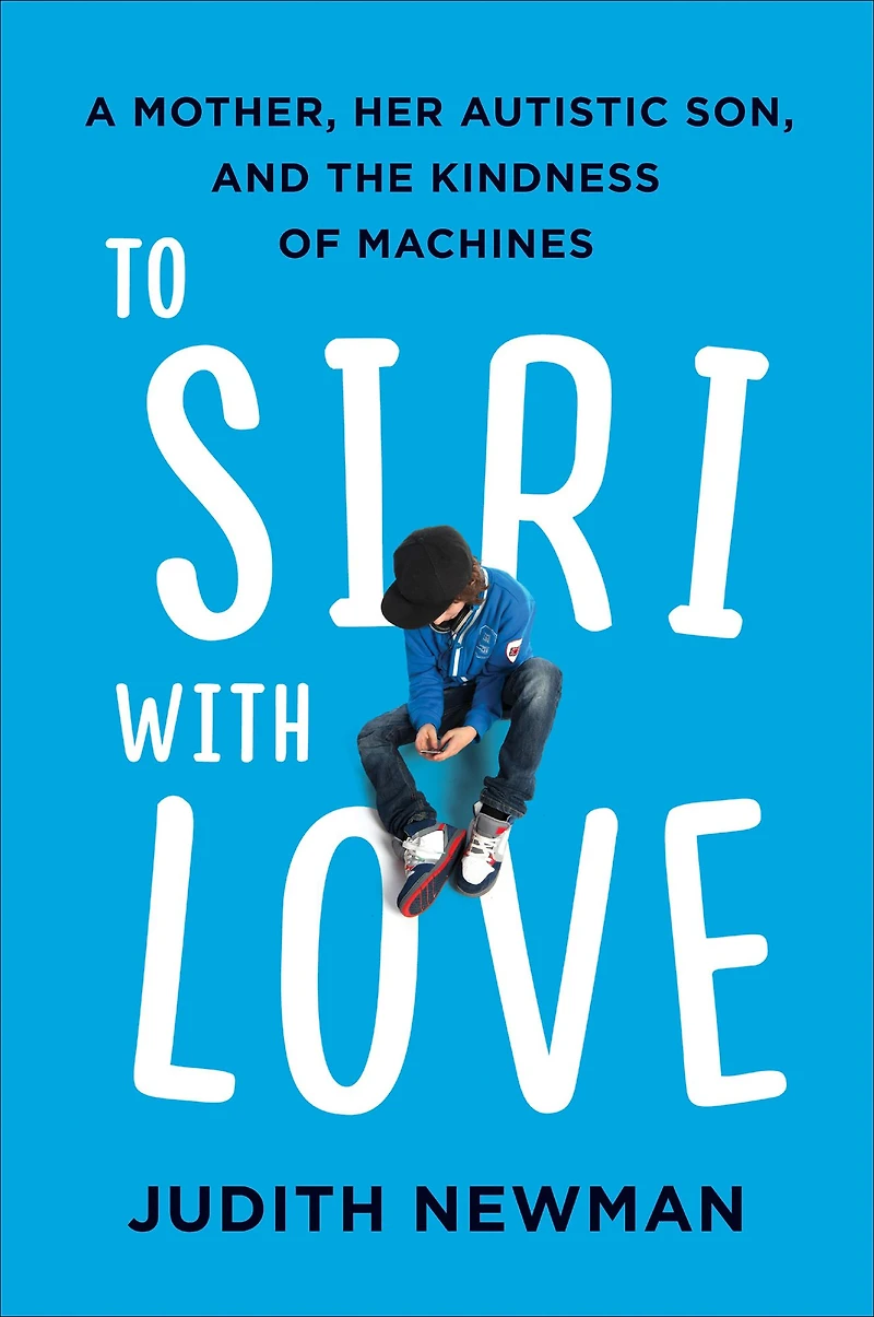 To Siri with Love: A Mother, her Autistic Son, and the Kindness of Machines
