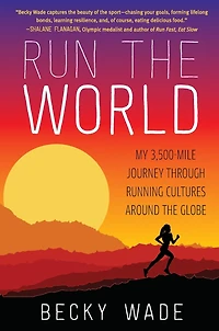 Run the World: My 3,500-Mile Journey through Running Cultures around Globe