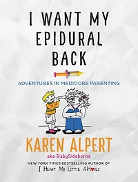 I Want My Epidural Back: Adventures Mediocre Parenting