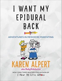 I Want My Epidural Back: Adventures Mediocre Parenting