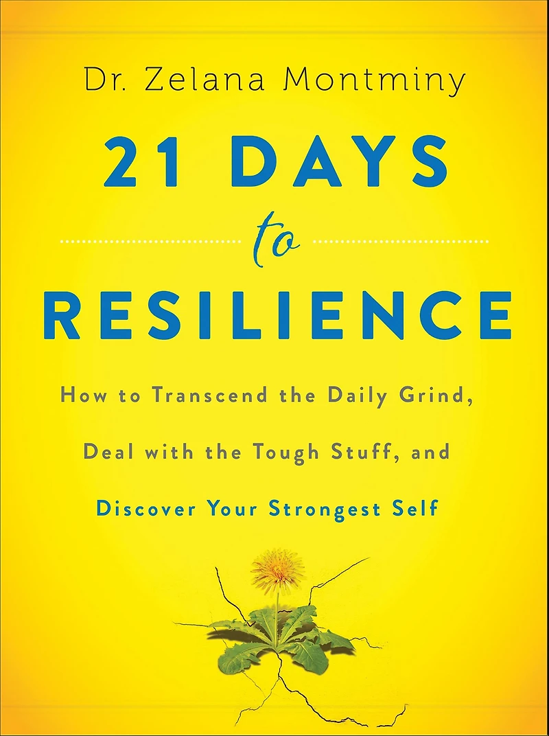 21 Days to Resilience: How Transcend the Daily Grind, Deal with Tough Stuff, and Discover Your Strongest Self