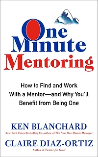 One Minute Mentoring: How to Find and Work With a Mentor--And Why You'll Benefit from Being