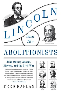 Lincoln and the Abolitionists: John Quincy Adams, Slavery, Civil War