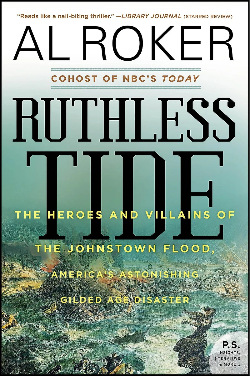 Ruthless Tide: the Heroes and Villains of Johnstown Flood, America's Astonishing Gilded Age Disaster