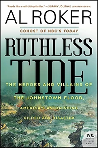 Ruthless Tide: the Heroes and Villains of Johnstown Flood, America's Astonishing Gilded Age Disaster
