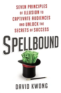 Spellbound: Seven Principles of Illusion to Captivate Audiences and Unlock the Secrets Success