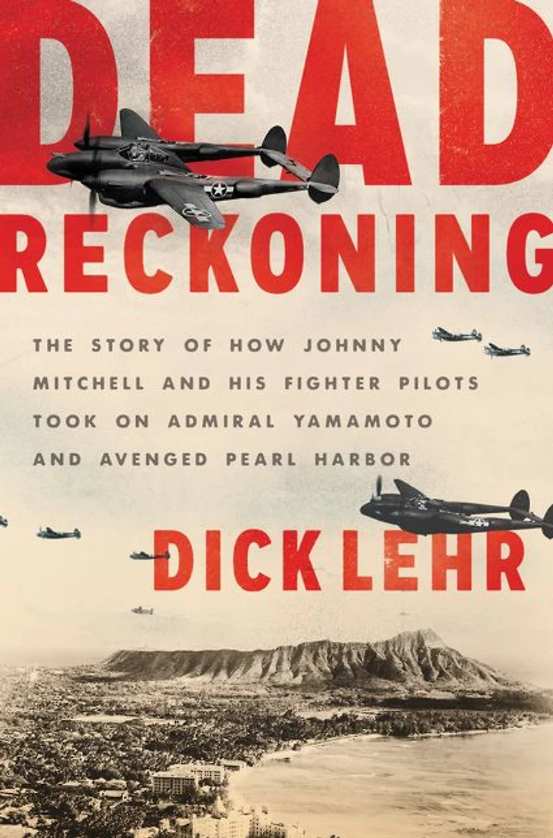 Dead Reckoning: The Story of How Johnny Mitchell and His Fighter Pilots Took on Admiral Yamamoto Avenged Pearl Harbor