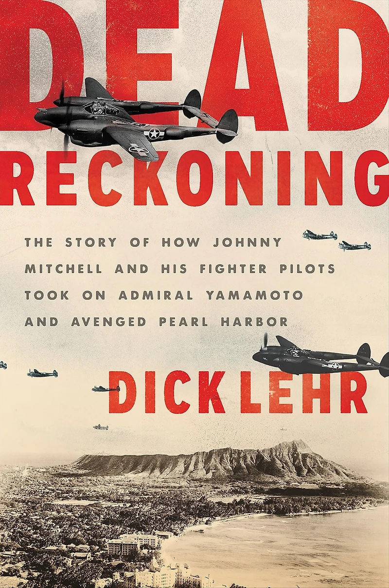 Dead Reckoning: The Story of How Johnny Mitchell and His Fighter Pilots Took on Admiral Yamamoto Avenged Pearl Harbor