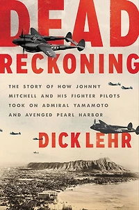Dead Reckoning: The Story of How Johnny Mitchell and His Fighter Pilots Took on Admiral Yamamoto Avenged Pearl Harbor