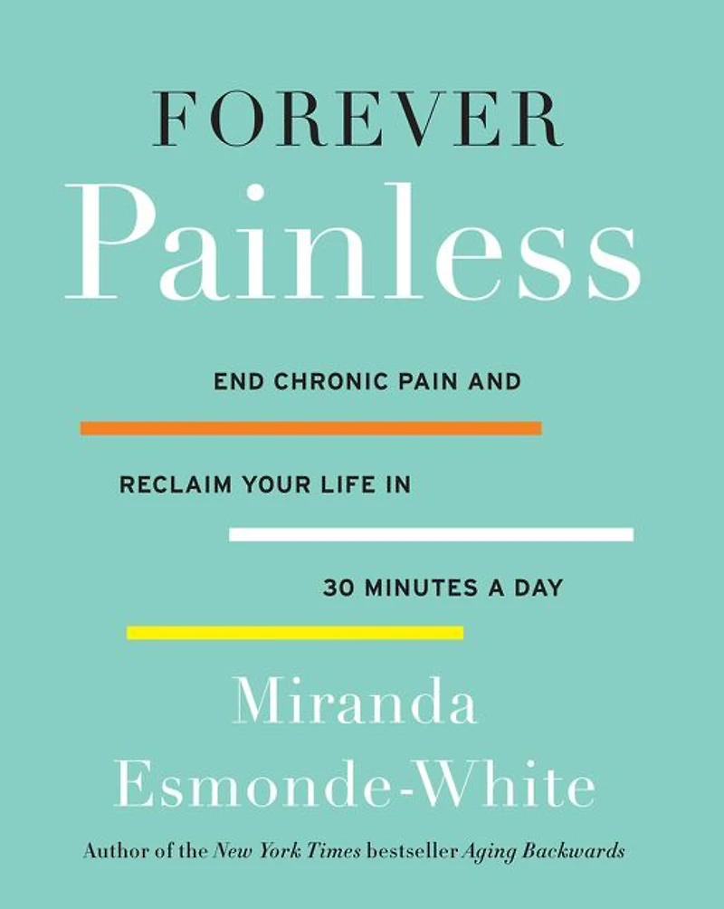 Forever Painless: End Chronic Pain and Reclaim Your Life 30 Minutes a Day