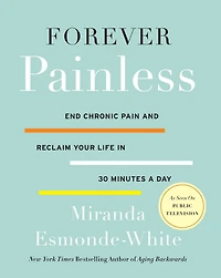 Forever Painless: End Chronic Pain and Reclaim Your Life 30 Minutes a Day