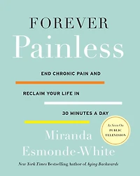 Forever Painless: End Chronic Pain and Reclaim Your Life 30 Minutes a Day