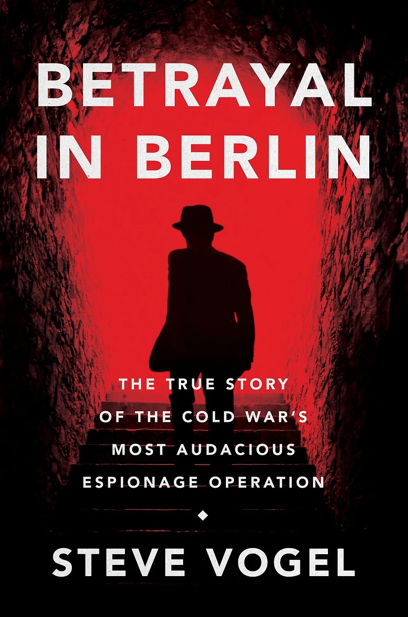 Betrayal Berlin: the True Story of Cold War's Most Audacious Espionage Operation