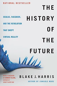 the History of Future: Oculus, Facebook, and Revolution That Swept Virtual Reality