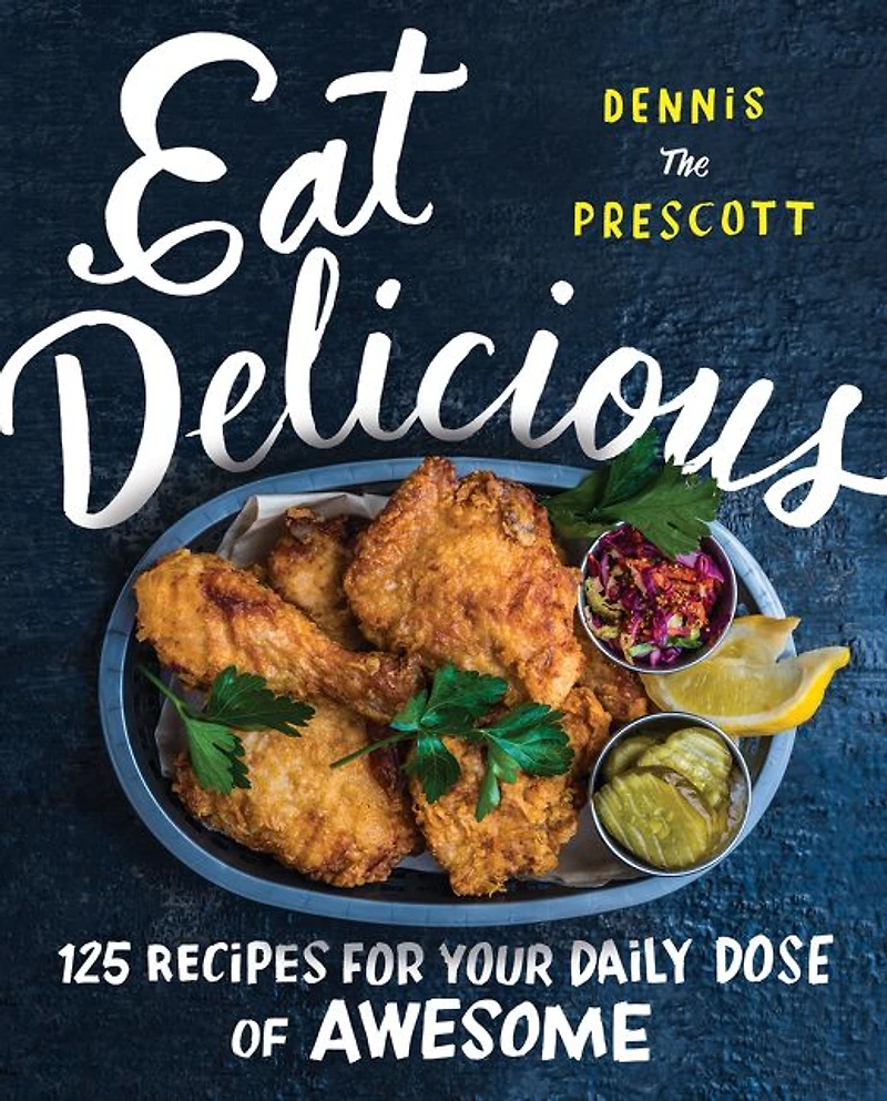 Eat Delicious: 125 Recipes for Your Daily Dose of Awesome