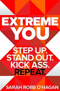 Extreme You: Step Up. Stand Out. Kick Ass. Repeat.