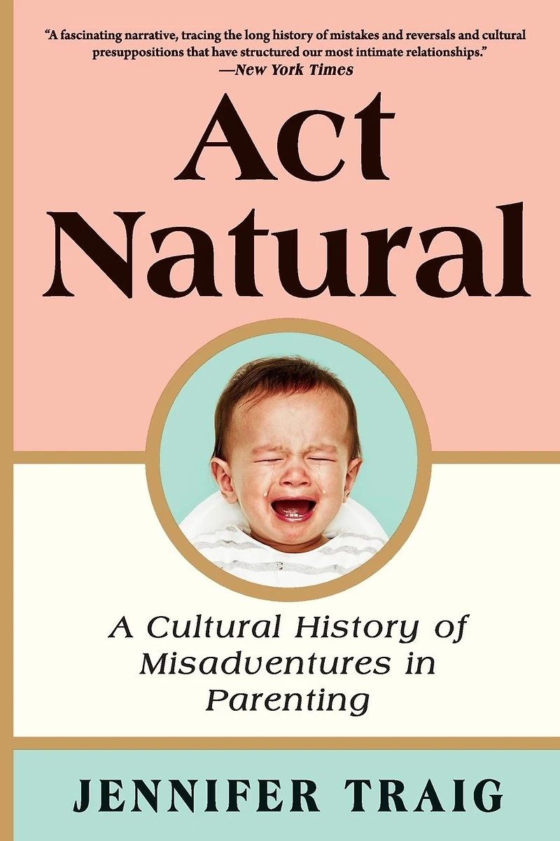 Act Natural: A Cultural History of Misadventures Parenting