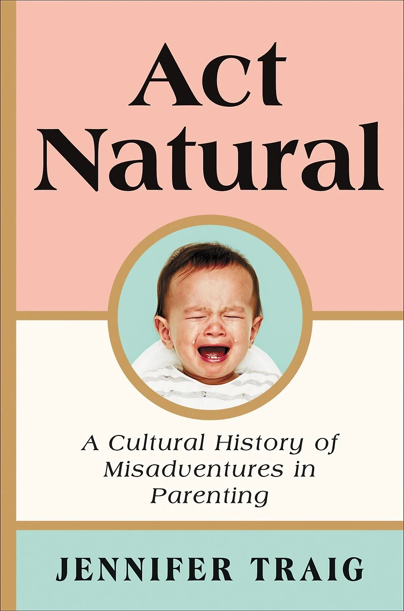 Act Natural: A Cultural History of Misadventures Parenting