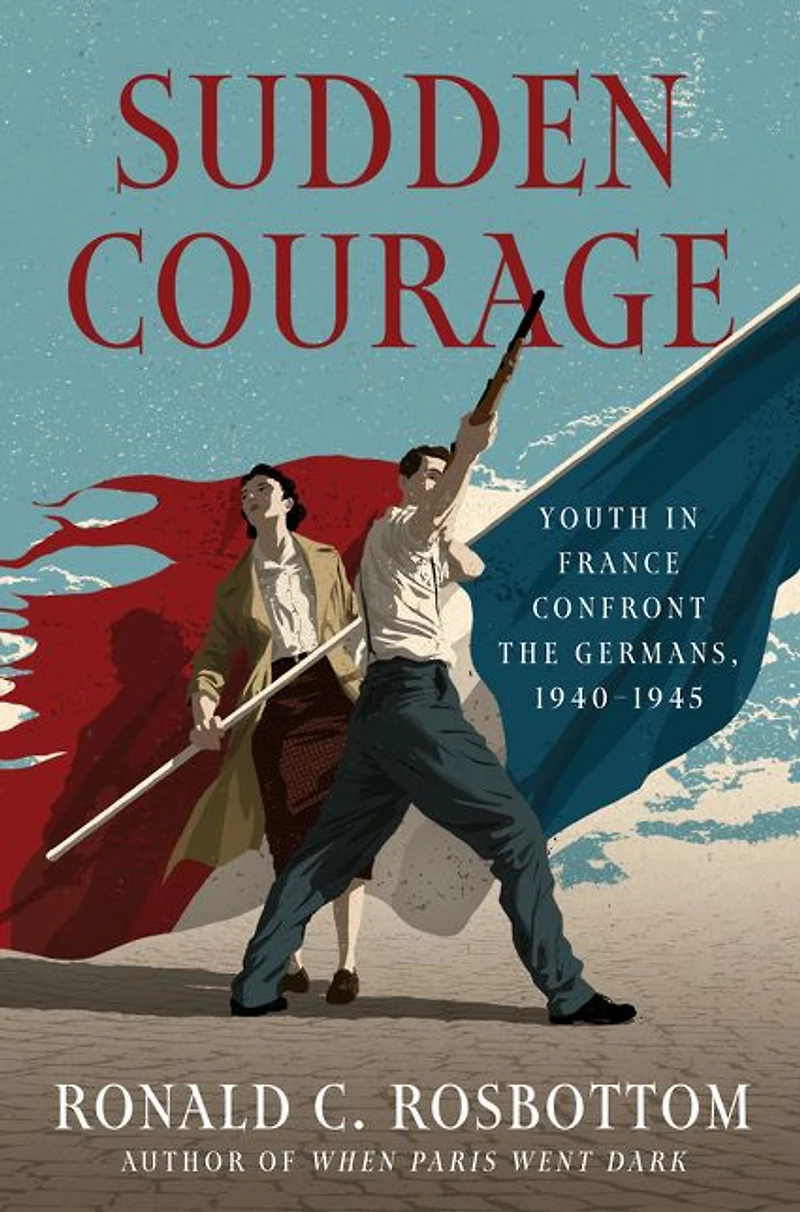 Sudden Courage: Youth France Confront the Germans, 1940-1945