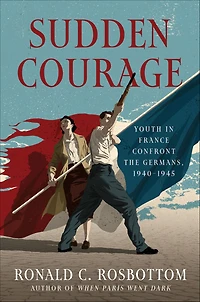Sudden Courage: Youth France Confront the Germans, 1940-1945