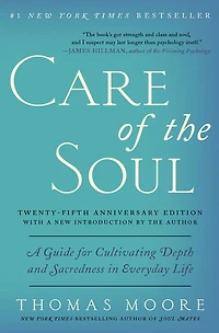 Care of the Soul, Twenty-fifth Anniversary Ed: A Guide for Cultivating Depth and Sacredness Everyday Life