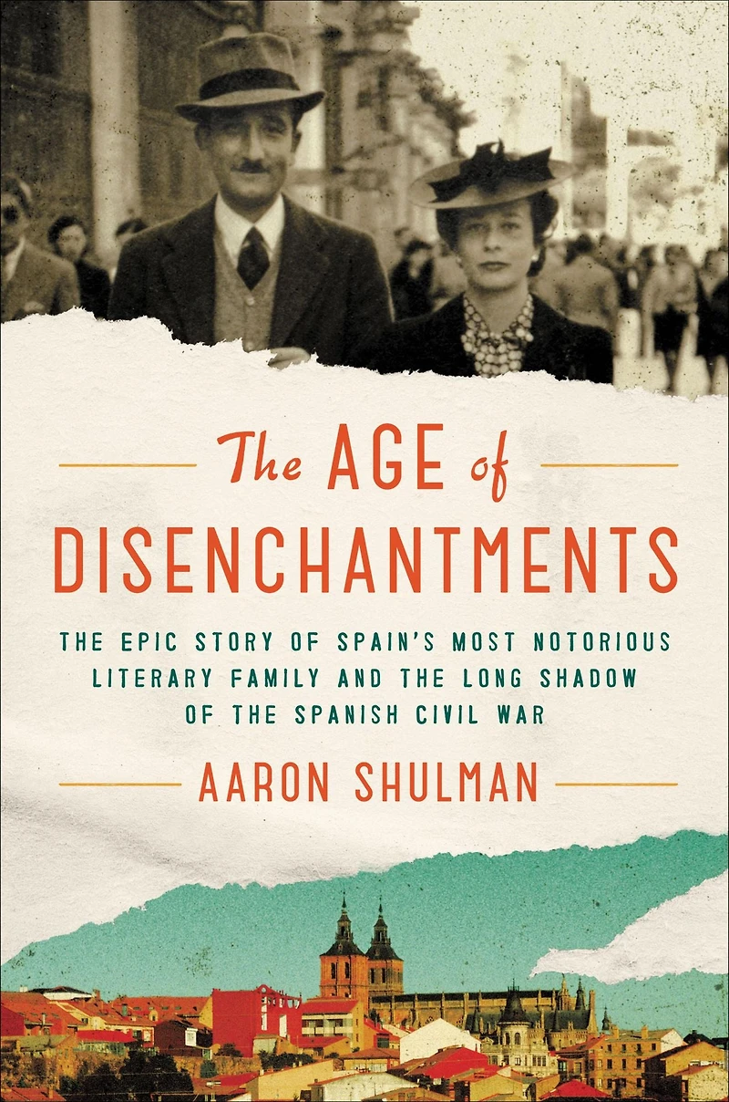 the Age of Disenchantments: Epic Story Spain's Most Notorious Literary Family and Long Shadow Spanish Civil War