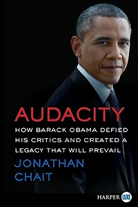 Audacity: How Barack Obama Defied His Critics and Created a Legacy That Will Prevail