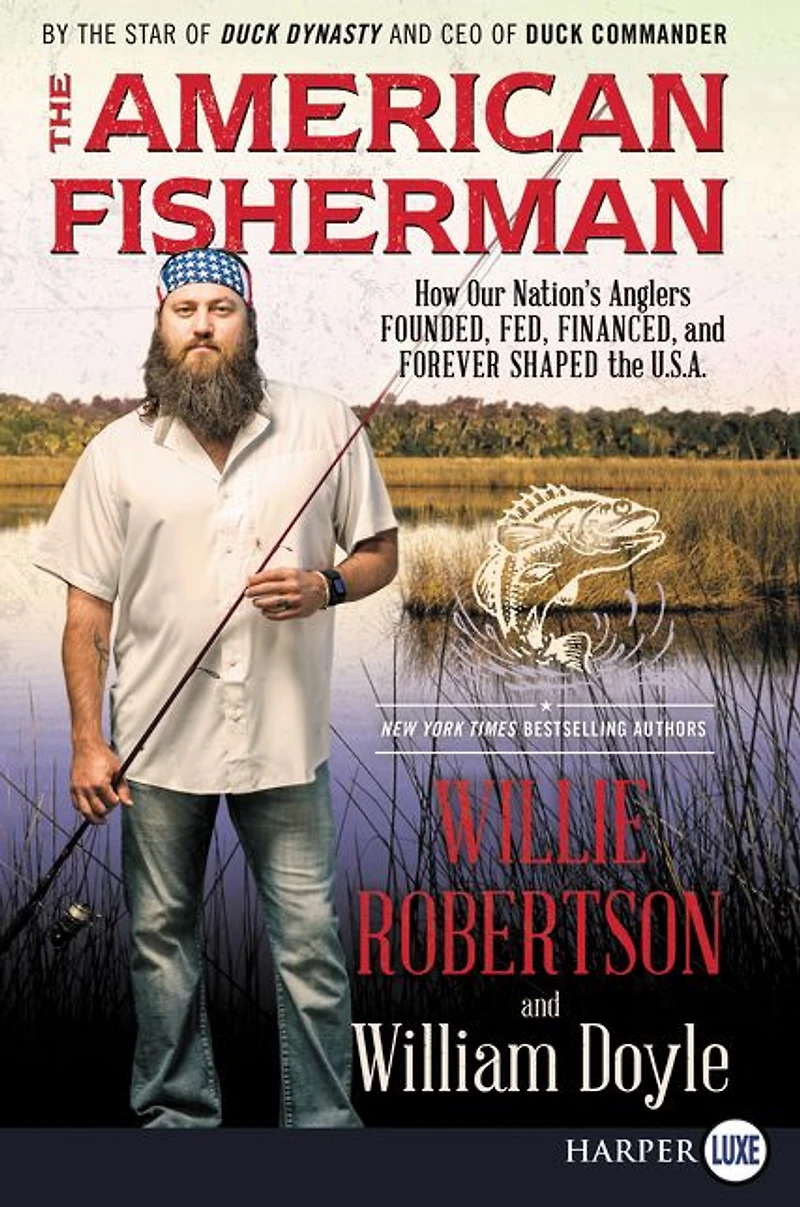 the American Fisherman: How Our Nation's Anglers Founded, Fed, Financed, and Forever Shaped U.S.A.