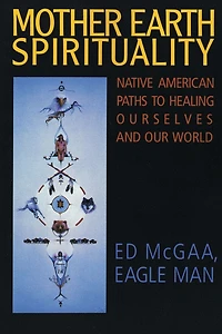 Mother Earth Spirituality: Native American Paths to Healing Ourselves