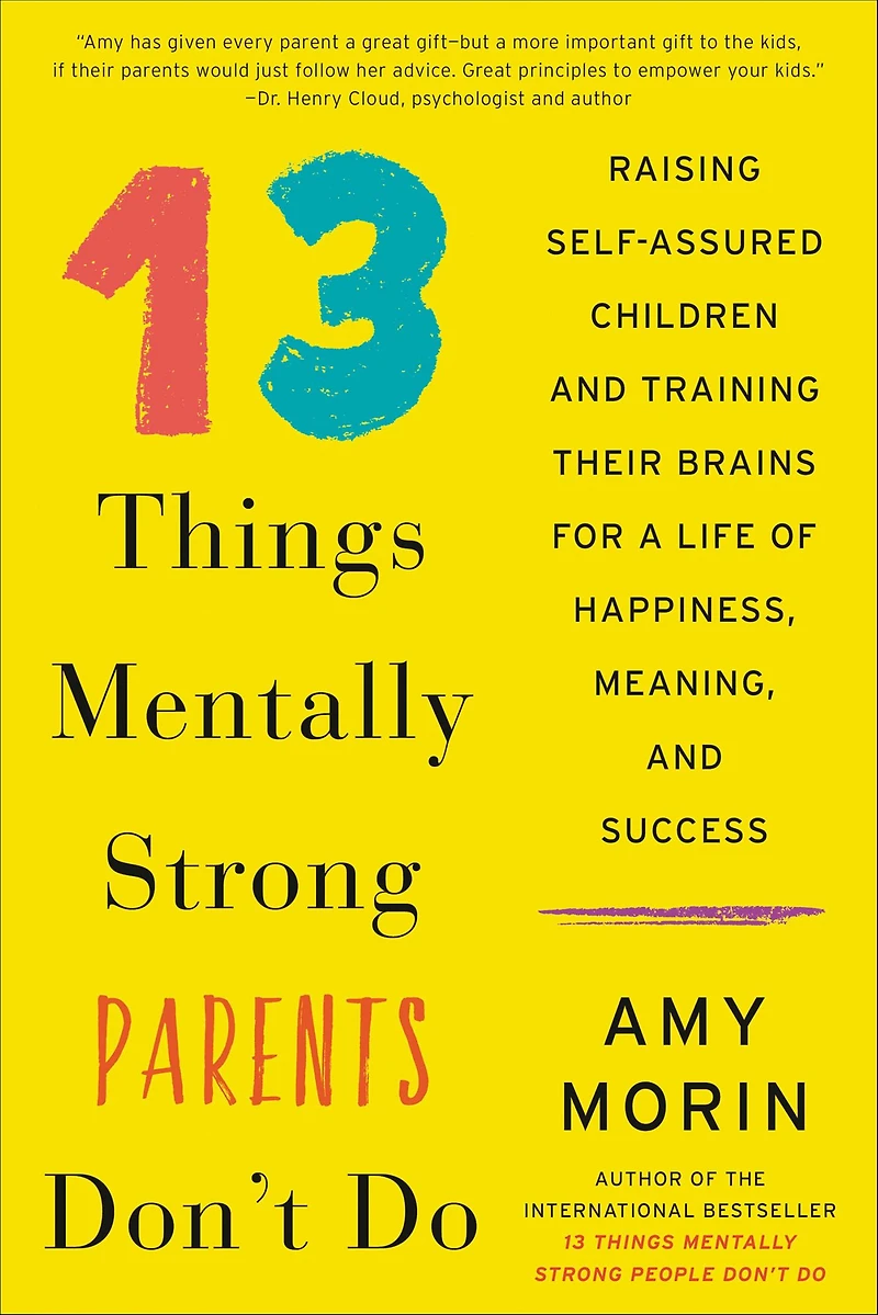 13 Things Mentally Strong Parents Don't Do: Raising Self-Assured Children and Training Their Brains for a Life of Happiness, Meaning, Success