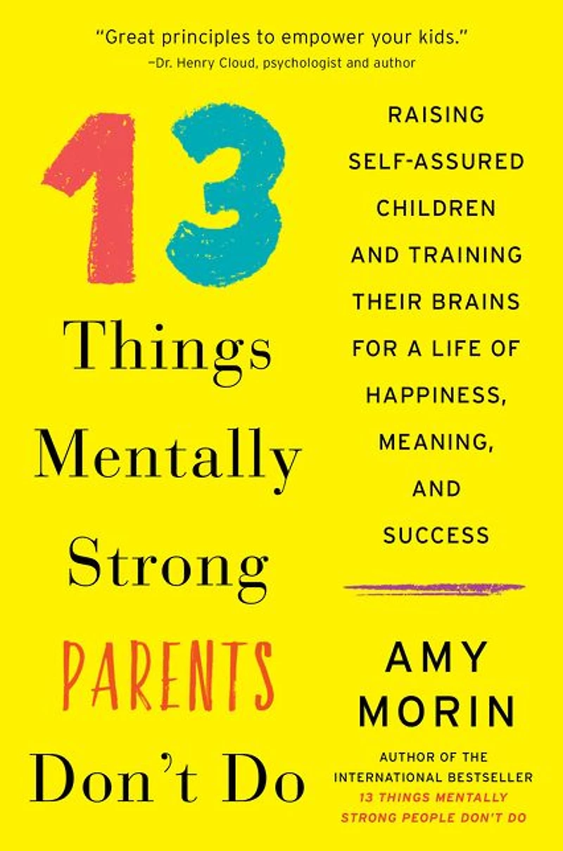 13 Things Mentally Strong Parents Don't Do: Raising Self-Assured Children and Training Their Brains for a Life of Happiness, Meaning, Success
