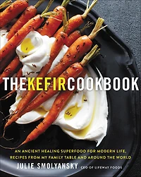 the Kefir Cookbook: An Ancient Healing Superfood for Modern Life, Recipes from My Family Table and Around World