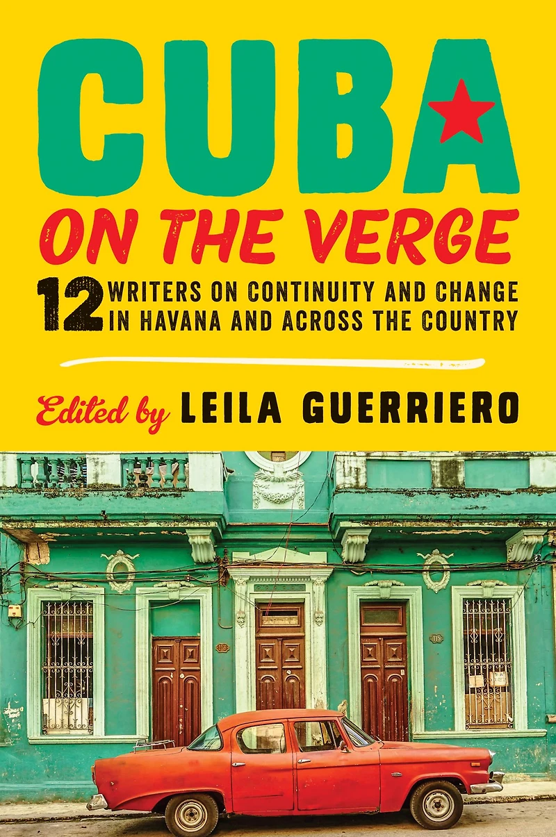 Cuba on the Verge: 12 Writers Continuity and Change Havana Across Country