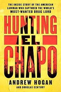 Hunting El Chapo: the Inside Story of American Lawman Who Captured World's Most-Wanted Drug Lord