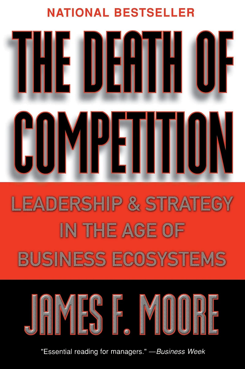 the Death of Competition: Leadership and Strategy Age Business Ecosystems