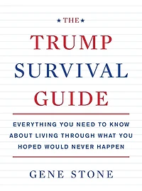 The Trump Survival Guide: Everything You Need to Know About Living Through What Hoped Would Never Happen