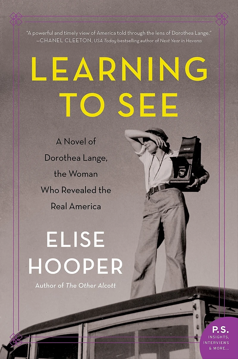 Learning to See: A Novel of Dorothea Lange, the Woman Who Revealed Real America