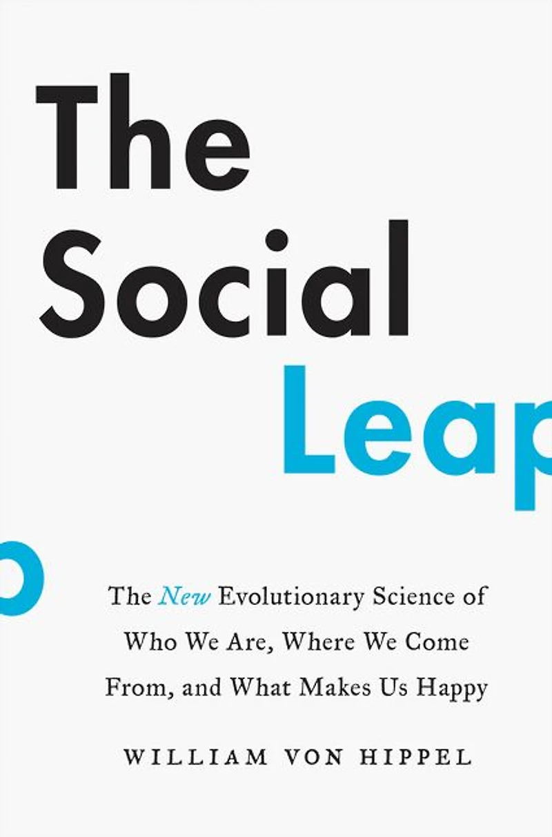The Social Leap: New Evolutionary Science of Who We Are, Where Come From, and What Makes Us Happy