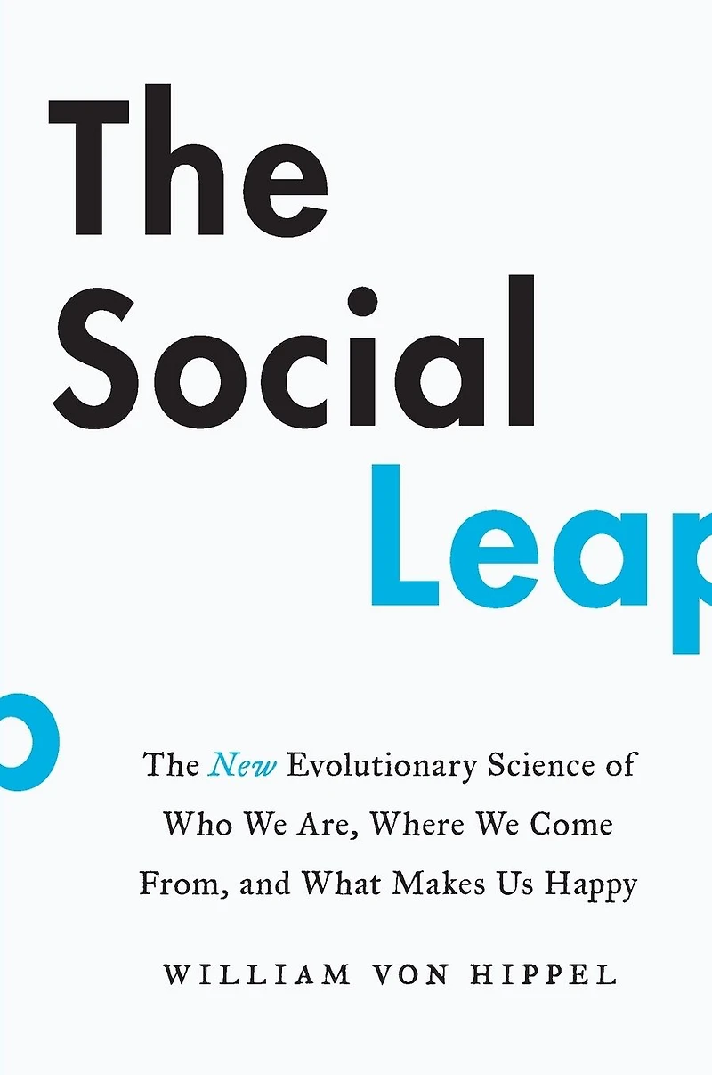 The Social Leap: New Evolutionary Science of Who We Are, Where Come From, and What Makes Us Happy