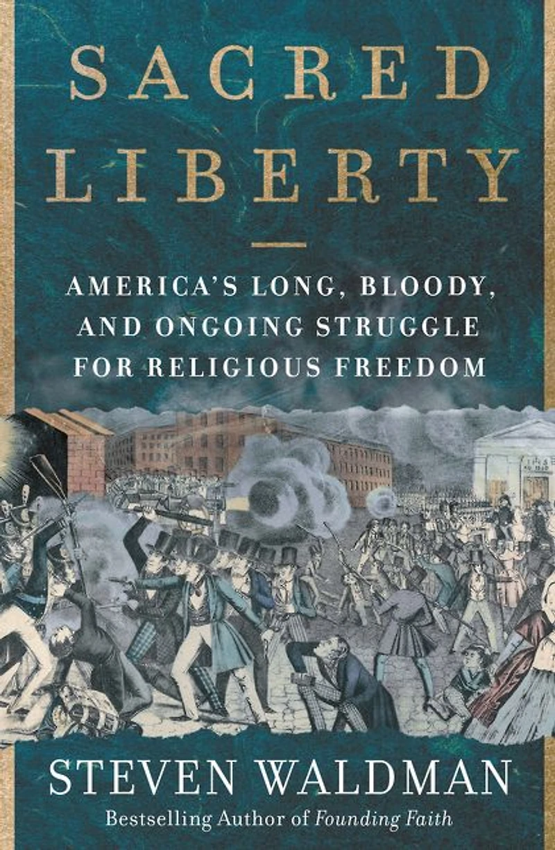Sacred Liberty: America's Long, Bloody, and Ongoing Struggle for Religious Freedom