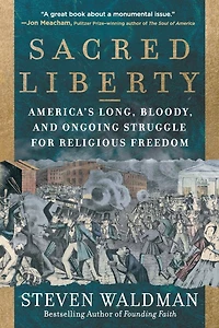 Sacred Liberty: America's Long, Bloody, and Ongoing Struggle for Religious Freedom
