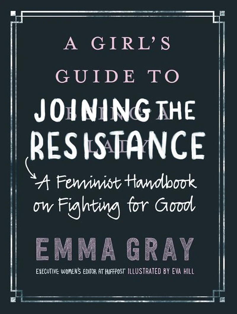 A Girl's Guide to Joining the Resistance: Feminist Handbook on Fighting for Good