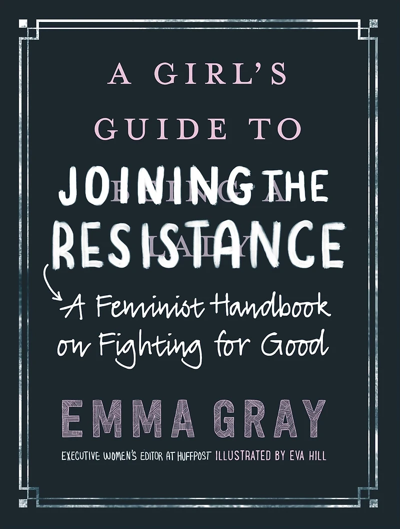A Girl's Guide to Joining the Resistance: Feminist Handbook on Fighting for Good