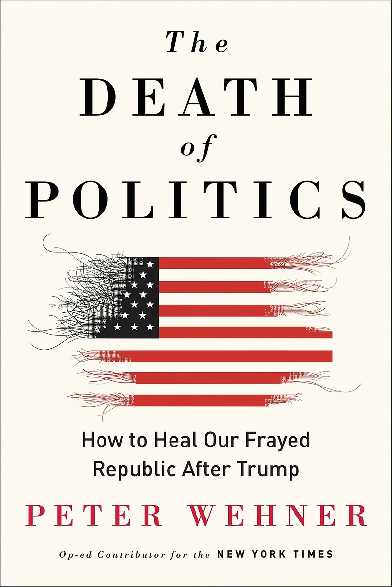 The Death of Politics: How to Heal Our Frayed Republic After Trump