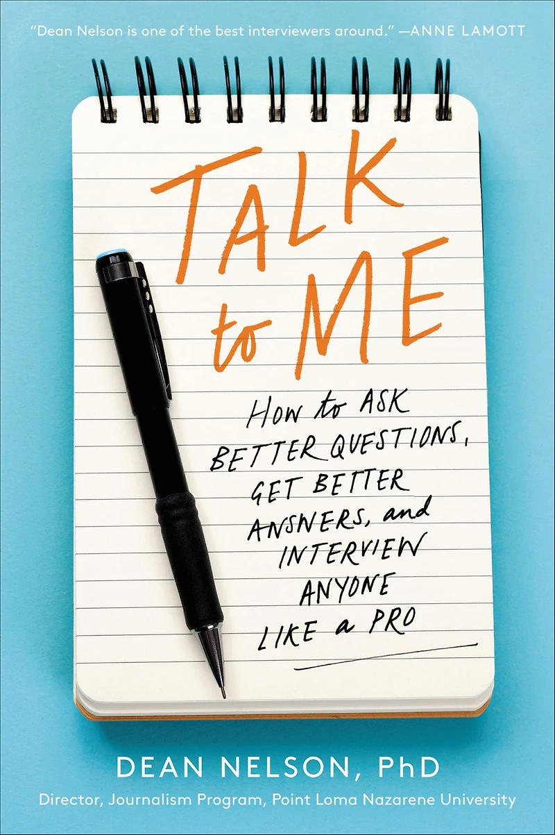 Talk to Me: How Ask Better Questions, Get Answers, and Interview Anyone Like a Pro