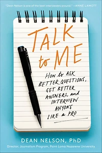 Talk to Me: How Ask Better Questions, Get Answers, and Interview Anyone Like a Pro
