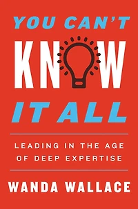 You Can't Know It All: Leading the Age of Deep Expertise