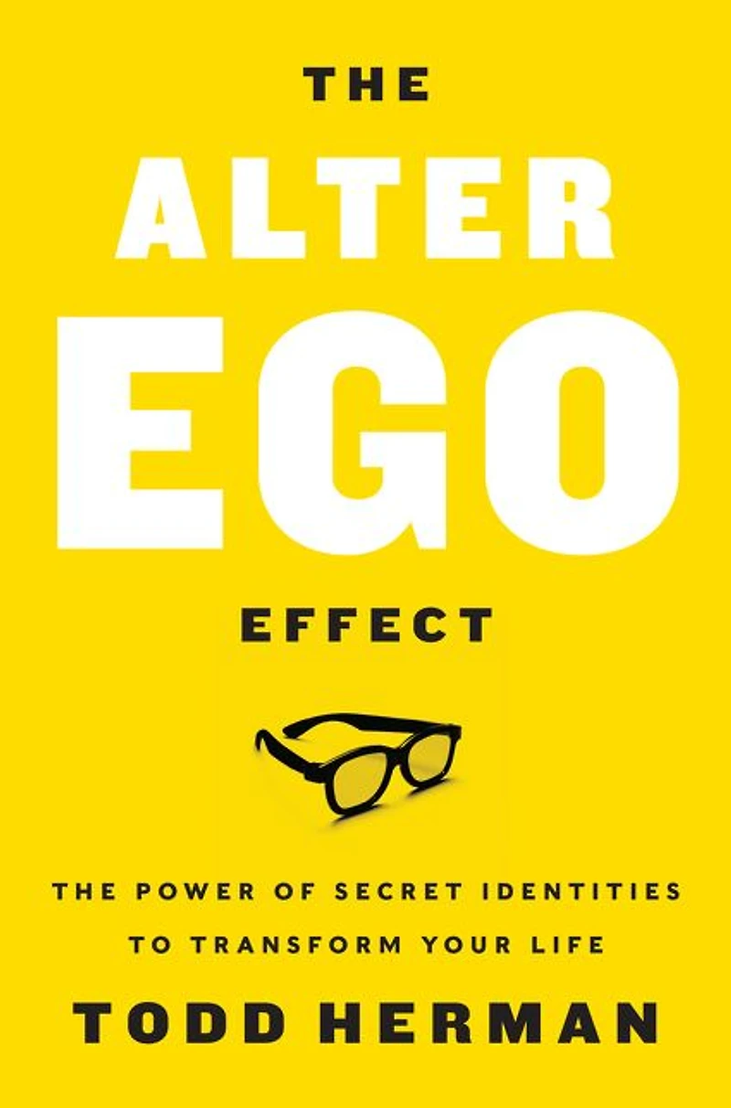 The Alter Ego Effect: Power of Secret Identities to Transform Your Life