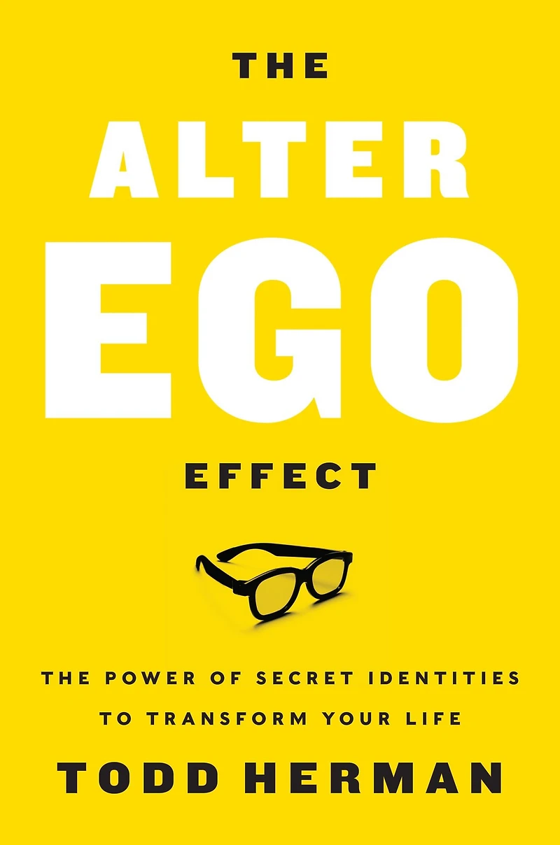 The Alter Ego Effect: Power of Secret Identities to Transform Your Life